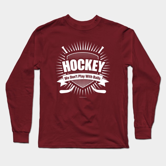 Hockey: We Don't Play With Balls Long Sleeve T-Shirt by eBrushDesign